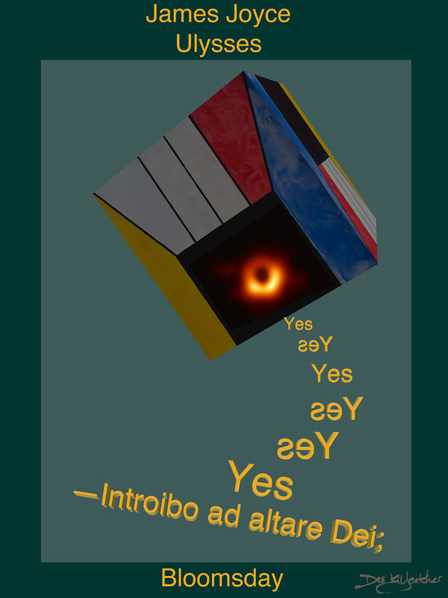 ulysses-2019-poster 
 James Joyce Ulysses. Bloomsday. Introibo ad altare Dei and Yes refer to the first and final paragraphs of Ulysses. The Black Hole is EDT discovered 2019 M87. 
 Keywords: james joyce ulysses bloomsday